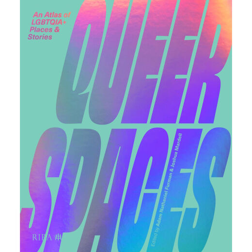 Queer Spaces: An Atlas of LGBTQIA+ Places & Stories